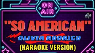 SO AMERICAN  OLIVIA RODRIGO KARAOKE VERSION [upl. by Lindbom647]