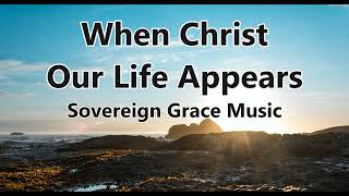 When Christ Our Life Appears Turn Your Eyes Reprise  Sovereign Grace Music Lyrics [upl. by Eeliab310]