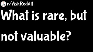 What is rare but not valuable rAskReddit [upl. by Inattirb236]