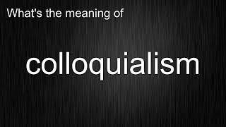 Whats the meaning of quotcolloquialismquot How to pronounce colloquialism [upl. by Ynnhoj335]