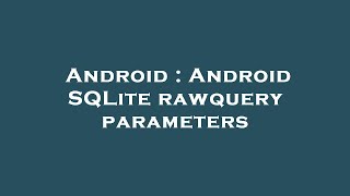 Android  Android SQLite rawquery parameters [upl. by Merralee]