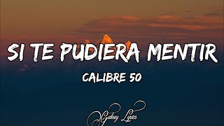 Calibre 50  Si Te Pudiera Mentir LETRA🎵 [upl. by Barfuss]