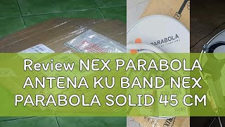 Review NEX PARABOLA ANTENA KU BAND NEX PARABOLA SOLID 45 CM ABU2 SOLID TERMASUK LNB KU DAN KABEL [upl. by Meehaf]