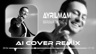 Serdar Ortaç  Ayrılmam  Aı Cover Remix [upl. by Convery579]