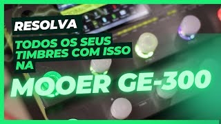 RESOLVA TODOS OS TIMBRES DA SUA MOOER GE 300 COM ISSO [upl. by Alyson]