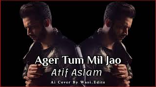 Ager Tum Mil Jao  Atif Aslam  Ai Cover Song [upl. by Aisatsanna]