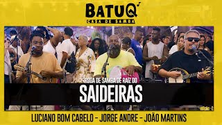 Saideiras  Luciano Bom Cabelo João Martins e Jorge André Ao vivo Na BatuQ  Edição 2 [upl. by Prior]