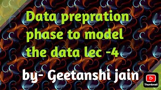 lec4 DATA PREPARATION PHASE TO MODEL THE DATA [upl. by Drogin]