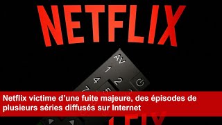 Netflix victime d’une fuite majeure des épisodes de plusieurs séries diffusés sur Internet [upl. by Meil]