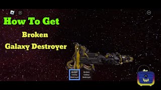 How To Get Broken Galaxy Destroyer [upl. by Marigold31]