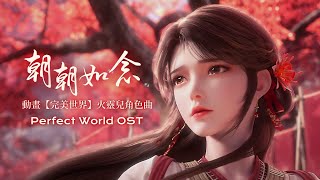 動畫【完美世界】火靈兒角色曲 《朝朝如念》4K完整版 Perfect World OST  HuolingEr Character Song「古風」「抒情」（cc動態歌詞） [upl. by Nitsirk600]