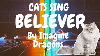 Cats Sing Believer by Imagine Dragons  Cats Singing Song [upl. by Docilu308]