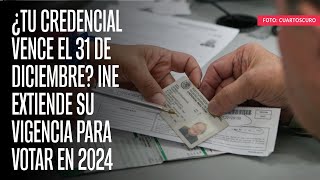 ¿Tu credencial vence el 31 de diciembre INE extiende su vigencia para votar en 2024 [upl. by Sapowith229]