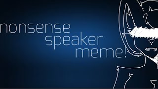 Nonsense speaker meme\\ 10fps vent [upl. by Grassi]