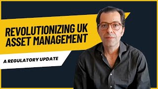 Revolutionizing UK Asset Management  A Regulatory Update [upl. by Vincent14]