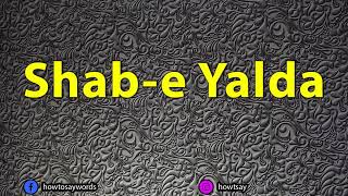 How To Pronounce Shab e Yalda [upl. by Javed]