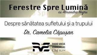 Ferestre Spre Lumină Ep18  Despre sănătatea sufletului si a trupului  Dr Camelia Căpușan [upl. by Gaynor]