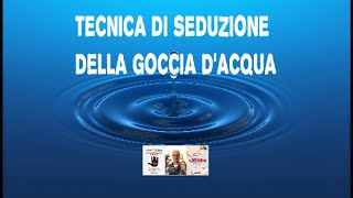 Tecnica di seduzione della goccia dacqua [upl. by Nylleoj]