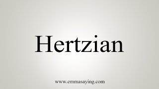 How To Say Hertzian [upl. by Ardnusal]