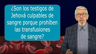 ¿Son los Testigos de Jehová culpables de sangre porque prohíben las transfusiones de sangre [upl. by Aramat636]