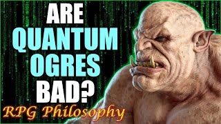 Quantum Ogres  RPG Philosophy [upl. by Hardin]