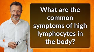 What are the common symptoms of high lymphocytes in the body [upl. by Jobye371]