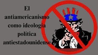 El antiamericanismo como ideología política antiestadounidense [upl. by Stander]