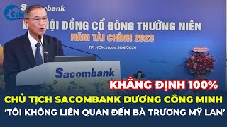 Chủ tịch Sacombank Dương Công Minh quotTôi KHÔNG LIÊN QUAN đến bà Trương Mỹ Lanquot  CafeLand [upl. by Drofub]