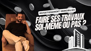 INVESTISSEMENT IMMO  Faire ses travaux soimême ou pas [upl. by Chivers545]