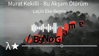 Murat Kekilli  Bu Akşam Ölürüm Laçin Eke Remix [upl. by Shreeves]