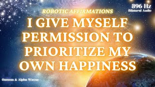 I Give Myself Permission To Prioritize My Own Happiness  Repetitive Robotic Affirmations [upl. by Anilra834]