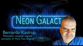 Bernardo Kastrup — Neon Galactic— Episode 23 [upl. by Oek]