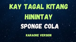 KAY TAGAL KITANG HININTAY  SPONGE COLA   KARAOKE VERSION [upl. by Eidoj]