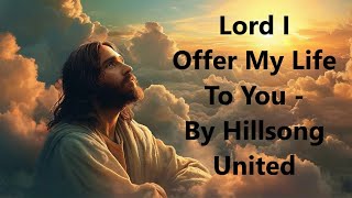 Lord I Offer My Life To You  By HillSong United  Workship Song [upl. by Aileduab122]