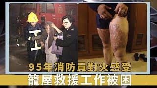 95年消防員對火感受｜籠屋救援工作被困｜展示大腿皮膚留下的深色回憶｜新聞掏寶 [upl. by Aivin]