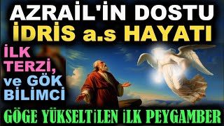 Hz İdris’in as Hayatı Azrailin Dostu Göğe Yükselen İlk Peygamber İlk Terzi Gök Bilimci [upl. by Ellezaj221]