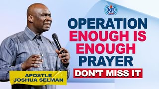 OPERATION ENOUGH IS ENOUGH PRAYER BY APOSTLE JOSHUA SELMAN [upl. by Meesan]