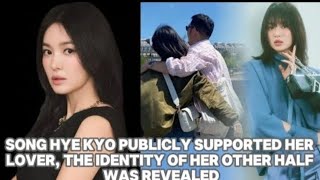 Song Hye Kyo Publicly Supported her LOVER the Identity of her Other Half was Revealed [upl. by Aja61]