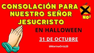 CONSOLACIÓN PARA NUESTRO SEÑOR JESUCRISTO EN HALLOWEEN  31 DE OCTUBRE ✝️🙏🕊️ [upl. by Scheck891]