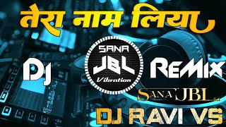 Tera Naam Liya Tujhe Yaad Kiya Dj ReMix Trending Song Hindi Love Song Sana JBL Vibration Dj Ravi VS [upl. by Terrell]