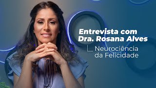 Entrevista com Dra Rosana Alves  Neurociência da Felicidade [upl. by Betteanne]