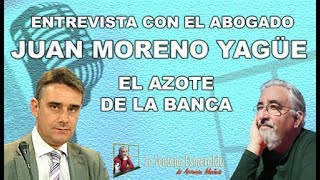 Entrevista con el abogado Juan Moreno Yagüe el azote de la Banca [upl. by Fiore993]