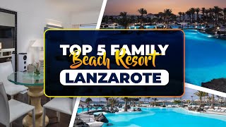 TOP 5 BEST FAMILY BEACH RESORTS LANZAROTE  CANARY ISLAND SPAIN [upl. by Edualcnaej]