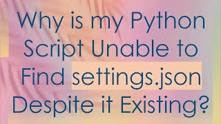 Why is my Python Script Unable to Find settingsjson Despite it Existing [upl. by Naoh334]