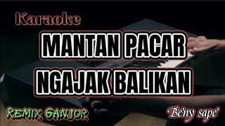 Karaoke MANTAN PACAR NGAJAK BALIKAN Remix Ganjur BenySape [upl. by Kisor]