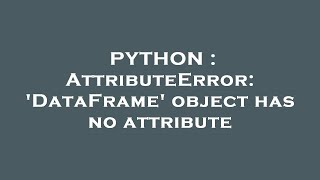 PYTHON  AttributeError DataFrame object has no attribute [upl. by Idisahc]