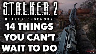 Stalker 2 Heart of Chornobyl  14 THINGS I CANT WAIT TO DO [upl. by Nylareg338]