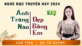 Truyện Tâm Lý Xã Hội 2024  ÁNH TRĂNG NÀO ĐẸP BẰNG EM  Nghe MC Tú Quỳnh Diễn Đọc Hấp Dẫn [upl. by Artsa906]