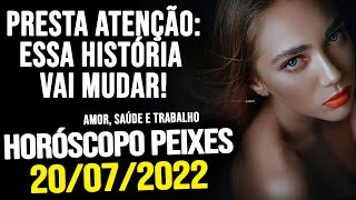 PRESTA ATENÇÃO ESSA HISTÓRIA VAI MUDAR HORÓSCOPO DE PEIXES QUARTA DIA 200722 [upl. by Delores]