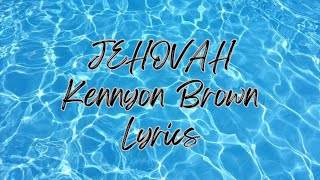 Jehovah  Kennyon Brown  LYRICS [upl. by Sivet]